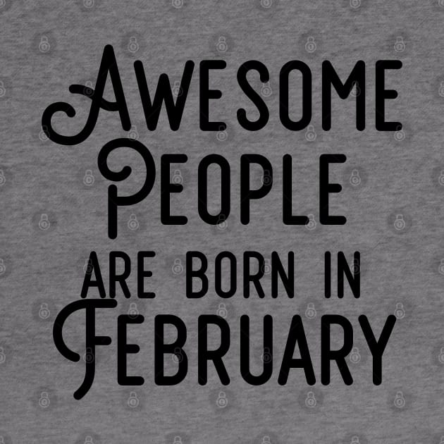 Awesome People Are Born In February (Black Text) by inotyler